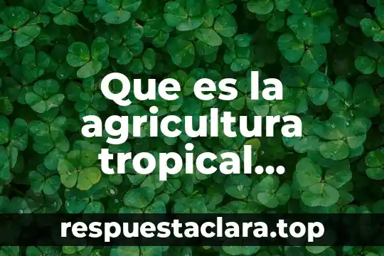Que es la agricultura tropical concepto