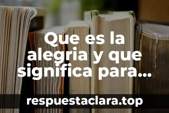 Que es la alegria y que significa para las personas