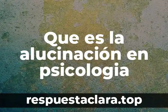 Que es la alucinación en psicologia