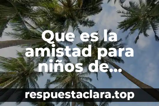 Que es la amistad para niños de segundo de primaria