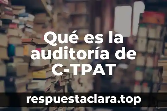 Qué es objetivos de auditoria de sistema 6 Qué es la auditoría de C-TPAT