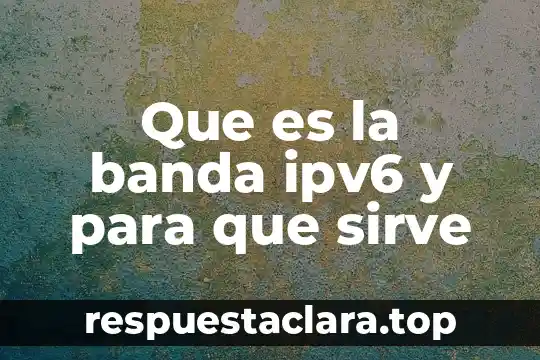 Que es la banda ipv6 y para que sirve