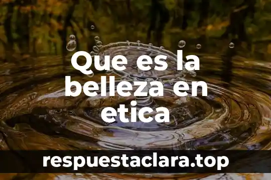 Cultura de belleza que es 3 Que es la belleza en etica