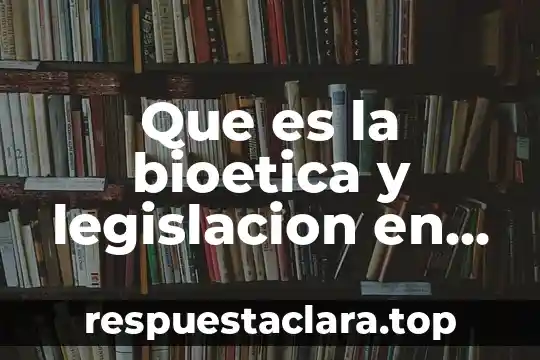 Que es la bioetica y legislacion en enfermeria