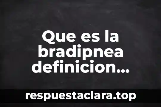 Que es la bradipnea definicion corta