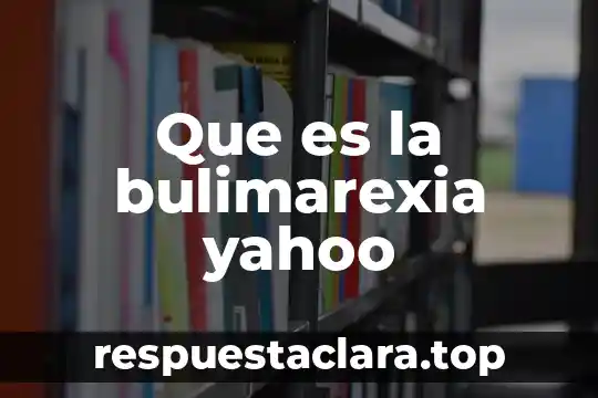 Que es la bulimarexia yahoo