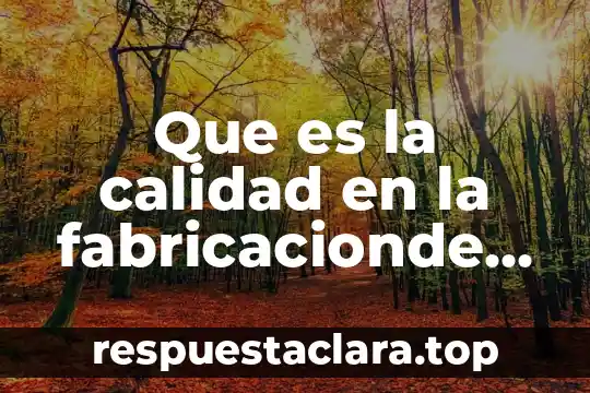 Que es la calidad en la fabricacionde productos