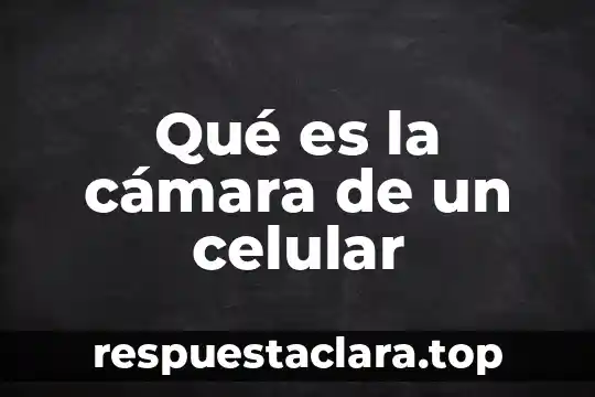 Qué es la cámara de un celular