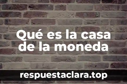 Qué es la casa de la moneda