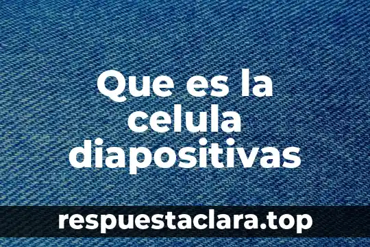 Que es la celula diapositivas