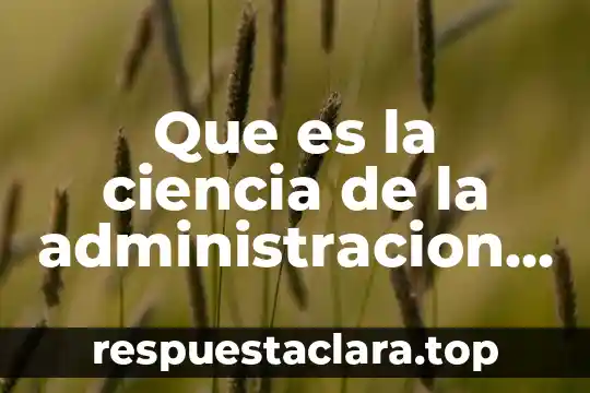 Que es la ciencia de la administracion segun delgadillo