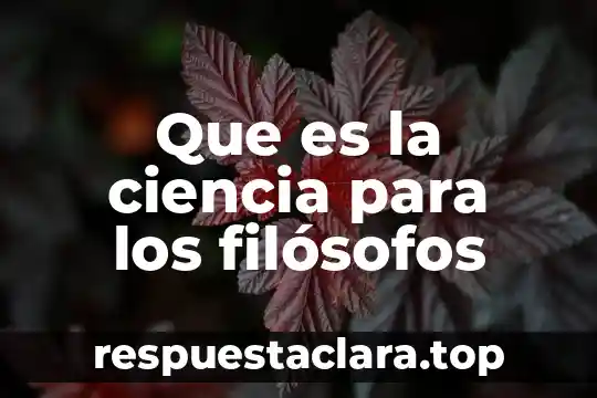 Que es la ciencia para los filósofos
