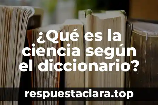 ¿Qué es la ciencia según el diccionario?