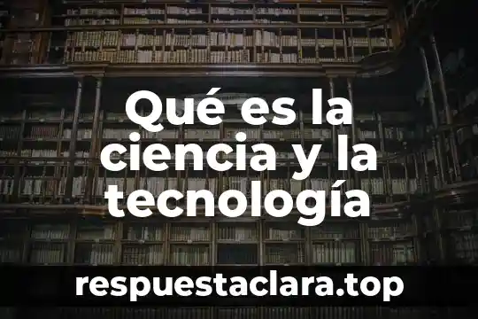 Qué es la ciencia y la tecnología