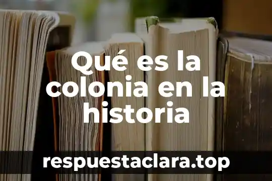 Qué es la colonia en la historia