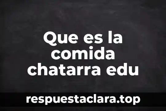 Que es la comida chatarra edu