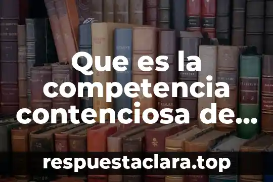 Que es a competencia por espacio 3 Que es la competencia contenciosa de la corte