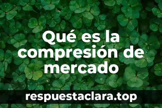 Qué es la compresión de mercado