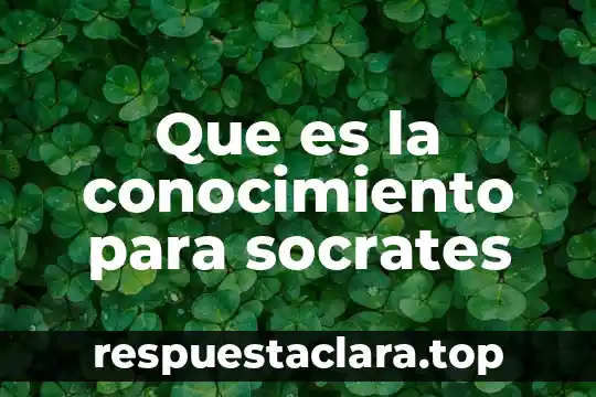 Que es la conocimiento para socrates