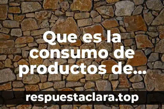 Que es la consumo de productos de origen animal