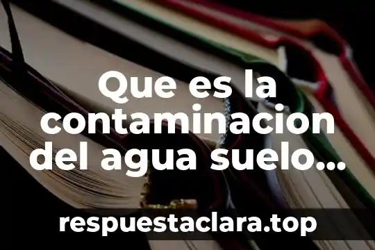Que es la contaminacion del agua suelo aire y sonica