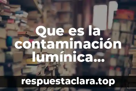 Que es la contaminación lumínica definicion
