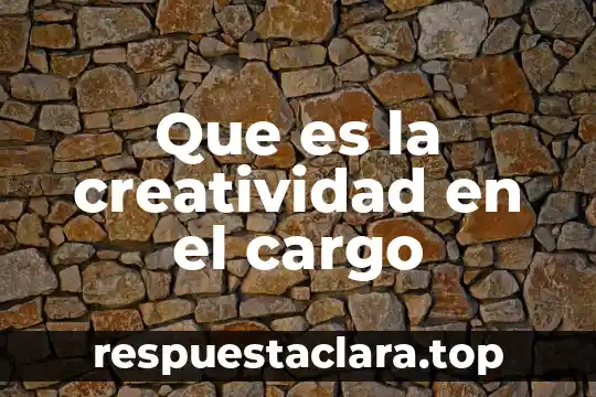 Que es la creatividad en el cargo