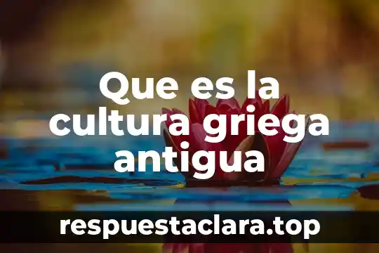 Que es la cultura griega antigua