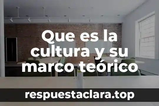 Que es la cultura y su marco teórico