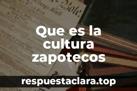 Que es la cultura rupestre 5 Que es la cultura zapotecos