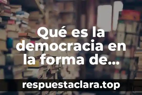 Qué es la democracia en la forma de gobierno