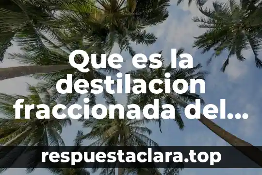 Que es la destilacion fraccionada del petroleo yahoo