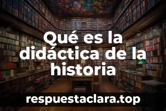 Qué es la didáctica de la historia