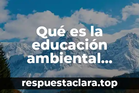 Que es la evaluacion ambiental psicologia 7 Qué es la educación ambiental definición