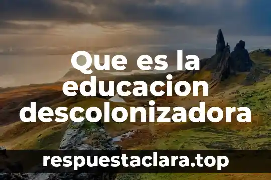 Que es la educacion descolonizadora