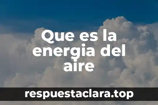 Que es una señal de energia 6 Que es la energia del aire