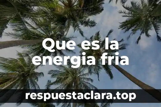 Que es la energia fria