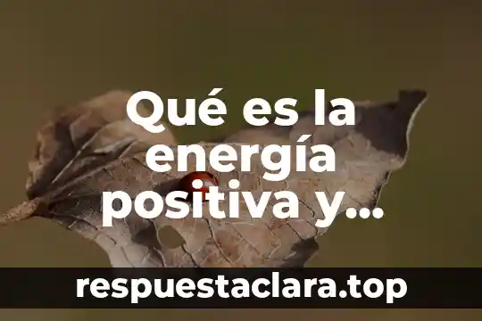 Qué es la energía positiva y negativa