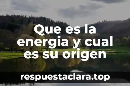 Que es la energia y cual es su origen