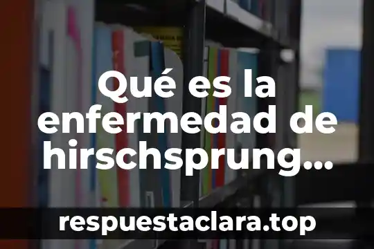 Qué es la enfermedad de hirschsprung de segmento corto