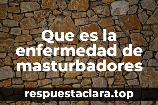 Que es la enfermedad de masturbadores