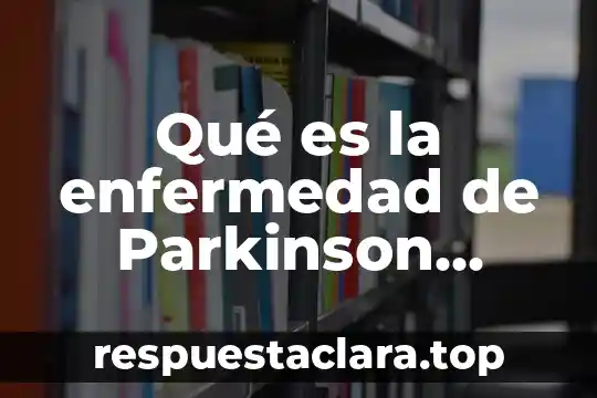 Qué es enfermería según OMS 8 Qué es la enfermedad de Parkinson según la OMS