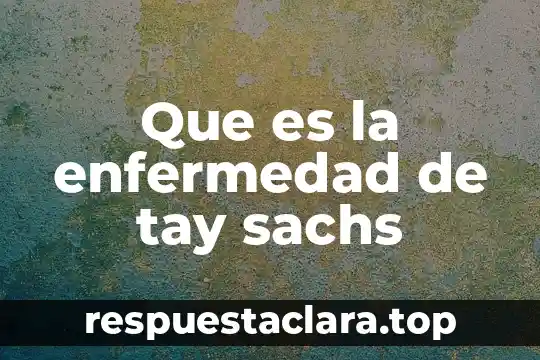 Que es la enfermedad de tay sachs