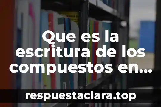 Que es la escritura de los compuestos en quimica