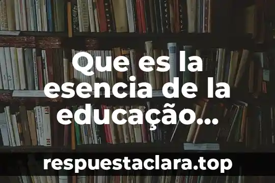Que es la esencia de la educação yahoo