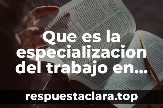Que es la especializacion del trabajo en la estructura organizacional