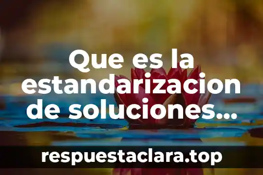 Que es la estandarizacion de soluciones quimicas