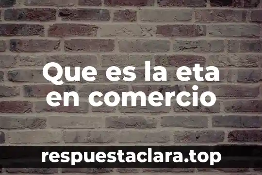 Que es la eta en comercio