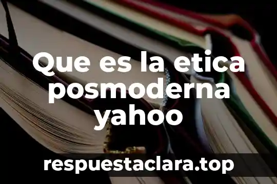 Que es la etica posmoderna yahoo