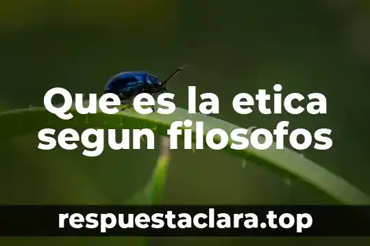 Que es la etica segun filosofos